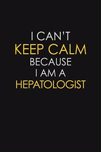 I Can't Keep Calm Because I Am A Hepatologist