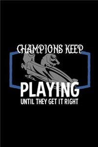 Champions keep playing until they get it right