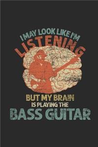 I May Look Like I'm Listening But My Brain Is Playing The Bass Guitar