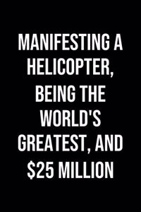 Manifesting A Helicopter Being The Worlds Greatest And 25 Million