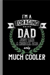 I'm A Foraging Dad Just Like A Normal Dad Only Much Cooler
