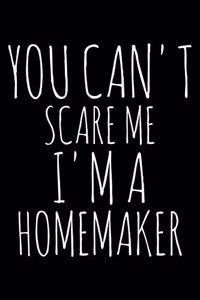 You can't scare me I'm a Homemaker