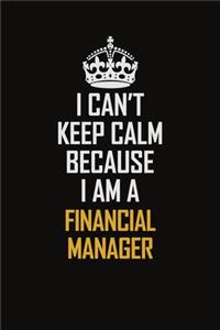 I Can't Keep Calm Because I Am A Financial Manager