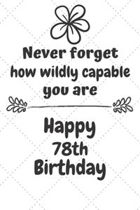 Never Forget How Wildly Capable You Are Happy 78th Birthday: Cute Encouragement 78th Birthday Card Quote Pun Journal / Notebook / Diary / Greetings / Appreciation Gift (6 x 9 - 110 Blank Lined Pages)