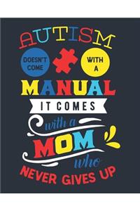 Autism Doesn't Come with a Manual It Comes with a Mom Who Never Gives Up