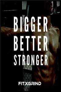 Bigger Better Stronger FITXGRIND