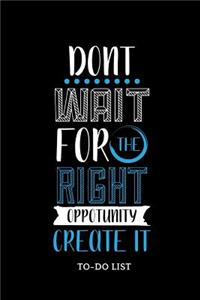 Don't wait for the right Opportunity create it To-Do List