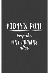 Today's Goal, Keep The Tiny Humans Alive