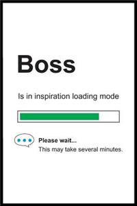 Boss is in Inspiration Loading Mode