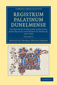 Registrum Palatinum Dunelmense - Volume 2: The Register of Richard de Kellawe, Lord Palatine and Bishop of Durham, 1311-1316