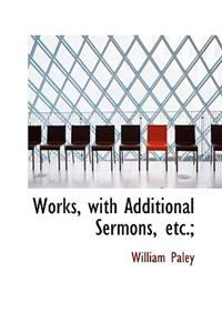 Works, with Additional Sermons, Etc.;