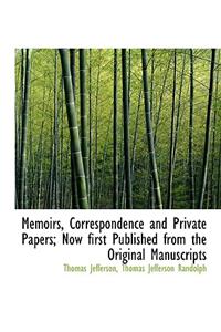 Memoirs, Correspondence and Private Papers; Now First Published from the Original Manuscripts