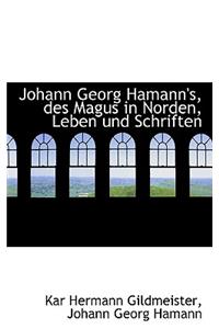 Johann Georg Hamann's, Des Magus in Norden, Leben Und Schriften