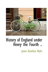 History of England Under Henry the Fourth ..