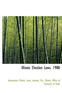 Illinois Election Laws. 1908