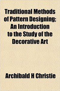 Traditional Methods of Pattern Designing; An Introduction to the Study of the Decorative Art