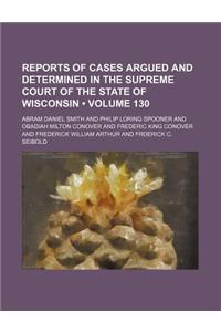 Wisconsin Reports; Cases Determined in the Supreme Court of Wisconsin Volume 130