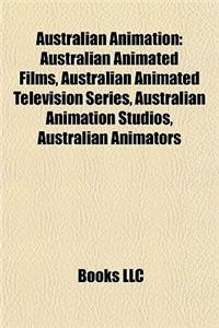 Australian Animation: Australian Animated Films, Australian Animated Television Series, Australian Animation Studios, Australian Animators