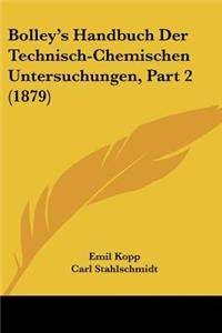 Bolley's Handbuch Der Technisch-Chemischen Untersuchungen, Part 2 (1879)