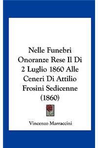 Nelle Funebri Onoranze Rese Il Di 2 Luglio 1860 Alle Ceneri Di Attilio Frosini Sedicenne (1860)