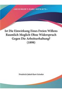 Ist Die Einwirkung Eines Freien Willens Raumlich Moglich Ohne Widerspruch Gegen Die Arbeitserhaltung? (1898)