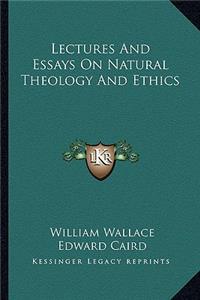 Lectures and Essays on Natural Theology and Ethics