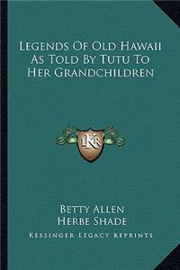 Legends Of Old Hawaii As Told By Tutu To Her Grandchildren