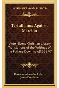 Tertullianus Against Marcion: Ante Nicene Christian Library Translations of the Writings of the Fathers Down to Ad 325 V7