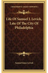 Life of Samuel J. Levick, Late of the City of Philadelphia