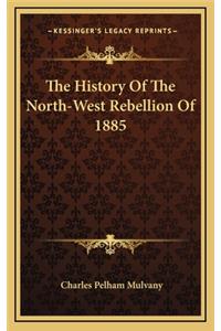 The History Of The North-West Rebellion Of 1885