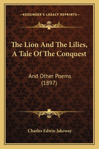 Lion and the Lilies, a Tale of the Conquest