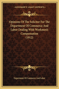 Opinions Of The Solicitor For The Department Of Commerce And Labor Dealing With Workmen's Compensation (1912)
