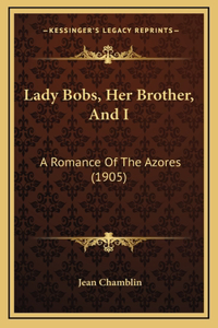 Lady Bobs, Her Brother, And I: A Romance Of The Azores (1905)