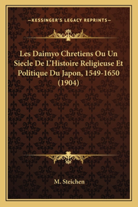 Les Daimyo Chretiens Ou Un Siecle De L'Histoire Religieuse Et Politique Du Japon, 1549-1650 (1904)