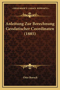Anleitung Zur Berechnung Geodatischer Coordinaten (1885)