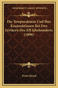 Die Temporalsatze Und Ihre Konjunktionen Bei Den Lyrikern Des XII Jahrhunderts (1896)
