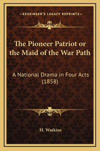 The Pioneer Patriot or the Maid of the War Path