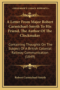 A Letter From Major Robert Carmichael-Smyth To His Friend, The Author Of The Clockmaker