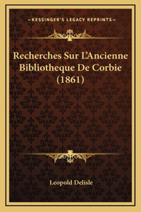 Recherches Sur L'Ancienne Bibliotheque De Corbie (1861)