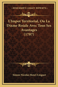 L'Impot Territorial, Ou La Dixme Roiale Avec Tous Ses Avantages (1787)
