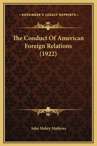 The Conduct Of American Foreign Relations (1922)