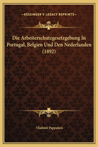Die Arbeiterschutzgesetzgebung In Portugal, Belgien Und Den Nederlanden (1892)
