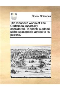 The laborious works of The Craftsman impartially considered. To which is added, some seasonable advice to its patrons.