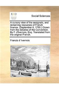 A Cursory View of the Assignats, and Remaining Resources of French Finance. (September 6, 1795. Drawn from the Debates of the Convention. by F. D'Ivernois, Esq. Translated from the Original French.