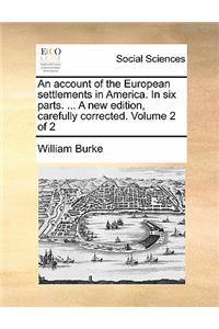 An Account of the European Settlements in America. in Six Parts. ... a New Edition, Carefully Corrected. Volume 2 of 2