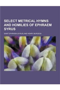 Select Metrical Hymns and Homilies of Ephraem Syrus