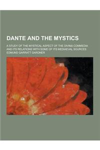 Dante and the Mystics; A Study of the Mystical Aspect of the Divina Commedia and Its Relations with Some of Its Mediaeval Sources