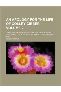 An Apology for the Life of Colley Cibber Volume 2; Comedian, and Late Patentee of the Theatre-Royal. with an Historical View of the Stage During His Own Time
