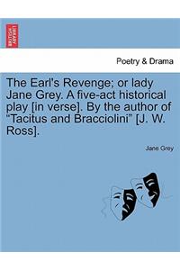 Earl's Revenge; Or Lady Jane Grey. a Five-ACT Historical Play [In Verse]. by the Author of Tacitus and Bracciolini [J. W. Ross].