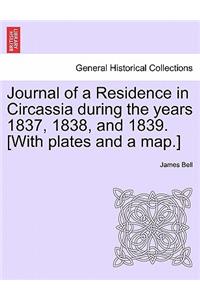 Journal of a Residence in Circassia During the Years 1837, 1838, and 1839. [With Plates and a Map.] Vol. I